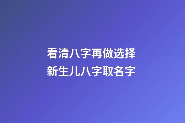 看清八字再做选择 新生儿八字取名字